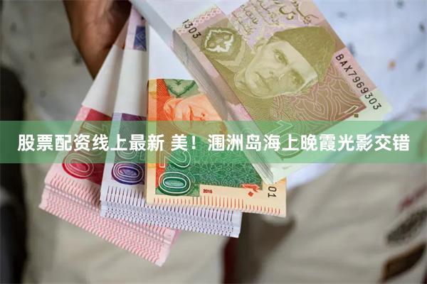 股票配资线上最新 美!涠洲岛海上晚霞光影交错