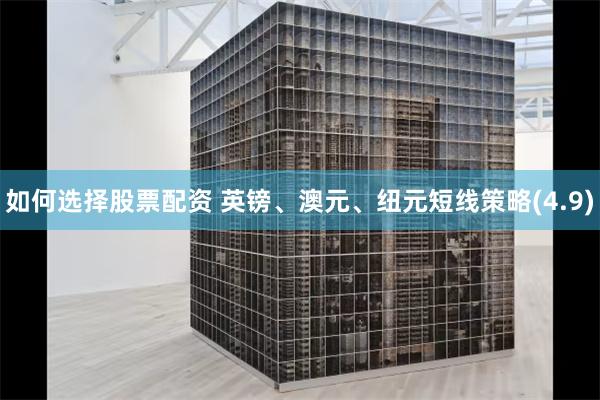 如何选择股票配资 英镑、澳元、纽元短线策略(4.9)