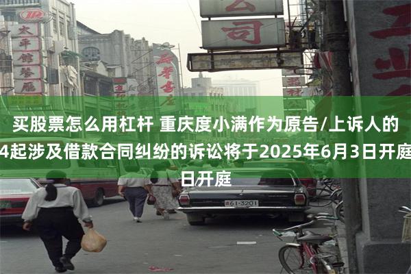 买股票怎么用杠杆 重庆度小满作为原告/上诉人的4起涉及借款合同纠纷的诉讼将于2025年6月3日开庭