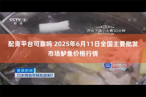 配资平台可靠吗 2025年6月11日全国主要批发市场鲈鱼价格行情