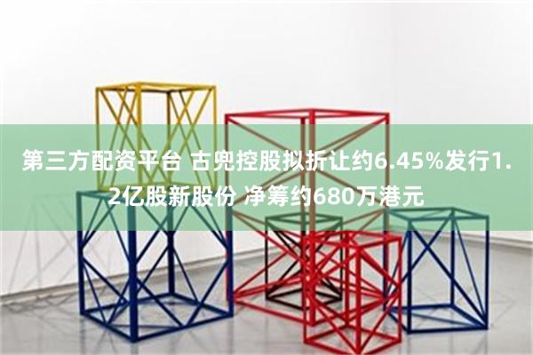 第三方配资平台 古兜控股拟折让约6.45%发行1.2亿股新股份 净筹约680万港元