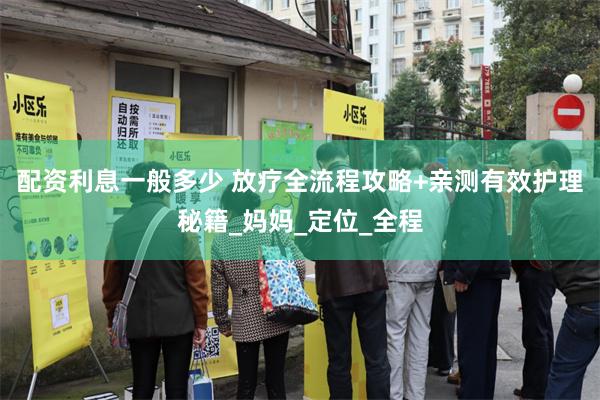 配资利息一般多少 放疗全流程攻略+亲测有效护理秘籍_妈妈_定位_全程