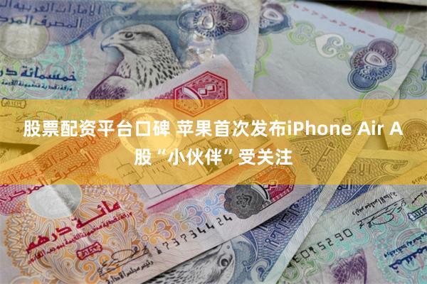 股票配资平台口碑 苹果首次发布iPhone Air A股“小伙伴”受关注